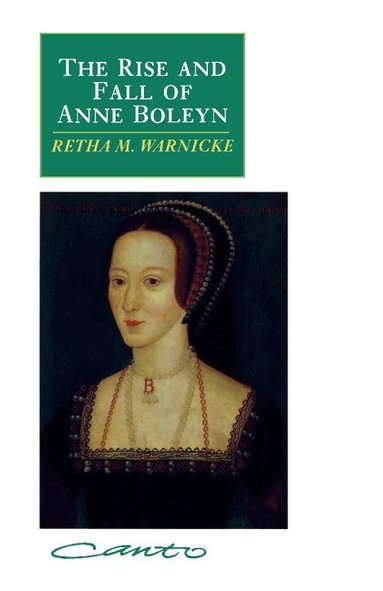 Retha M. Warnicke - The Rise and Fall of Anne Boleyn, Häftad
