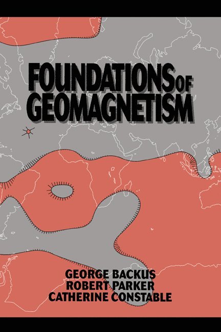 George Backus, Robert Parker, Catherine Constable, San Diego) Backus, George (University of California, San Diego) Parker, Robert (University of California, San Diego) Constable, Catherine (University of California, Backus George, Parker Robert - Foundations of Geomagnetism, Inbunden