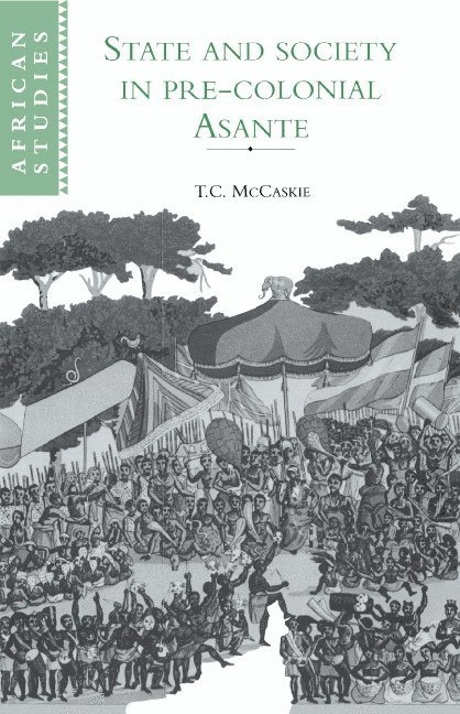 T. C. McCaskie, T. C. (University of Birmingham) McCaskie - State and Society in Pre-colonial Asante, Inbunden