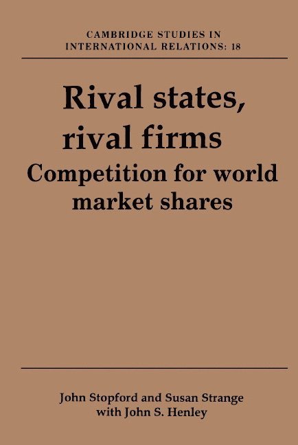 John M. Stopford, Susan Strange, John S. Henley, John M. (London Business School) Stopford, Florence) Strange, Susan (European University Institute - Rival States, Rival Firms, Inbunden
