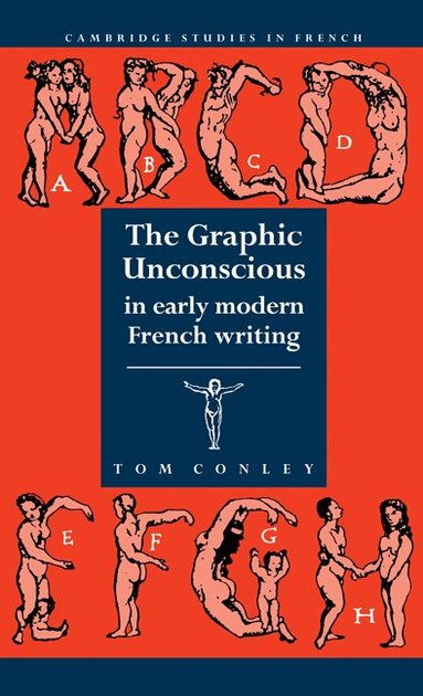 Tom Conley - The Graphic Unconscious in Early Modern French Writing, Inbunden