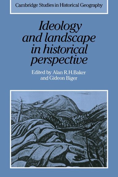 Alan R. H. Baker, Gideon Biger - Ideology and Landscape in Historical Perspective, Inbunden