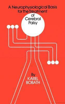 Karel Bobath - Neurophysiological Basis for the Treatment of Cerebral Palsy, Inbunden