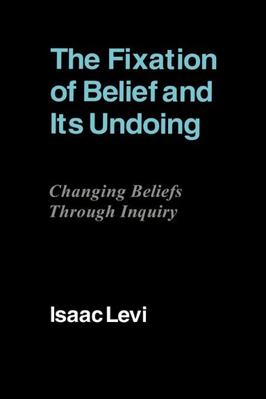 bokomslag The Fixation of Belief and Its Undoing: Changing Beliefs Through Inquiry