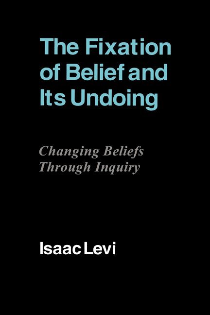 The Fixation of Belief and its Undoing 1