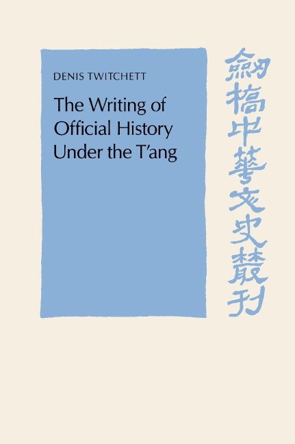 Denis Twitchett - The Writing of Official History under the T'ang, Inbunden
