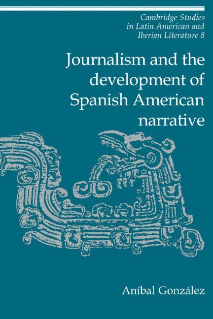 Journalism and the Development of Spanish American Narrative