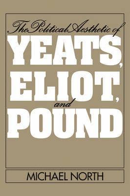 The Political Aesthetic of Yeats, Eliot, and Pound 1