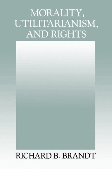 Richard B. Brandt - Morality, Utilitarianism, and Rights, Inbunden