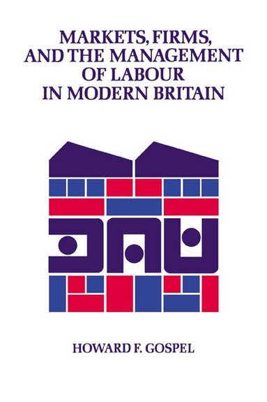 Howard Gospel - Markets, Firms and the Management of Labour in Modern Britain, Inbunden