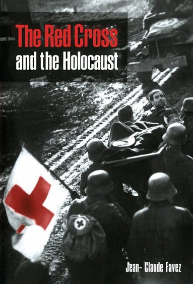 Jean-Claude Favez - The Red Cross and the Holocaust, Inbunden