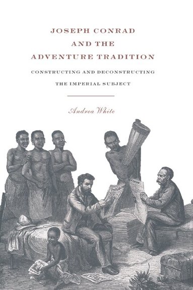 Andrea White - Joseph Conrad and the Adventure Tradition, Inbunden