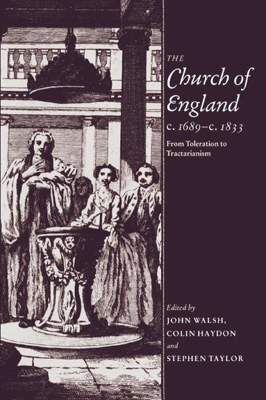 John Walsh, Colin Haydon, Stephen Taylor - The Church of England c.1689-c.1833, Inbunden