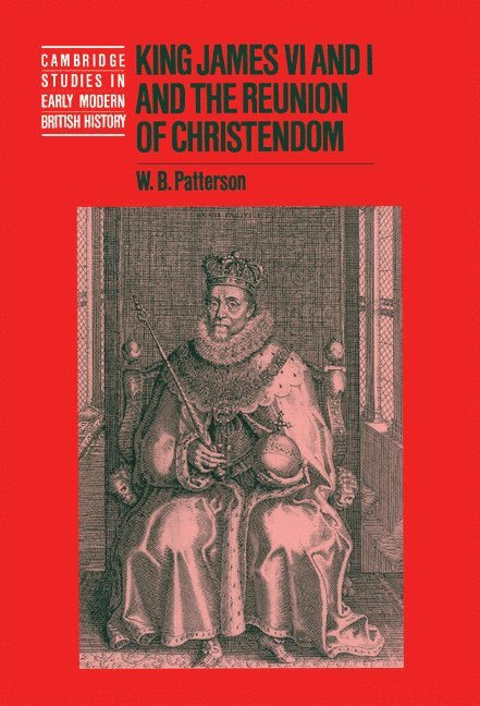 W. B. Patterson, Tennessee) Patterson, W. B. (University of the South, Sewanee, Anthony Fletcher, John Guy - King James VI and I and the Reunion of Christendom, Inbunden