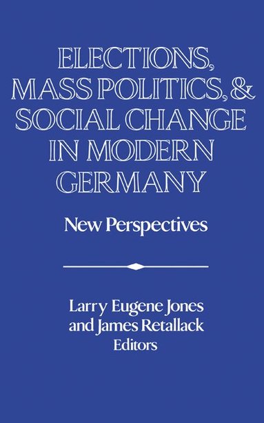 Larry Eugene Jones, James Retallack - Elections, Mass Politics and Social Change in Modern Germany, Inbunden