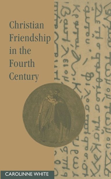 Carolinne White - Christian Friendship in the Fourth Century, Inbunden