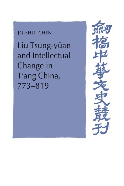Jo-Shui Chen, Jo-Shui (Professor of History) Chen, Ruoshui Chen, Jo-Shui Ch'en, Patrick Hannan - Liu Tsung-yüan and Intellectual Change in T'ang China, 773–819, Inbunden