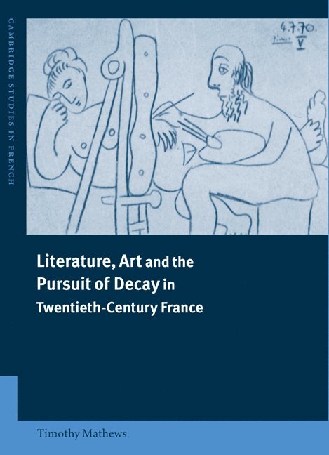 Literature, Art and the Pursuit of Decay in Twentieth-Century France 1
