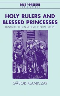 bokomslag Holy Rulers and Blessed Princesses: Dynastic Cults in Medieval Central Europe
