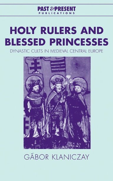 bokomslag Holy Rulers and Blessed Princesses: Dynastic Cults in Medieval Central Europe