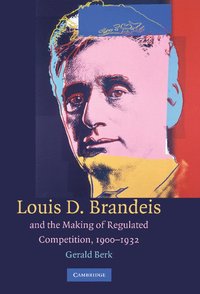 bokomslag Louis D. Brandeis and the Making of Regulated Competition, 1900-1932