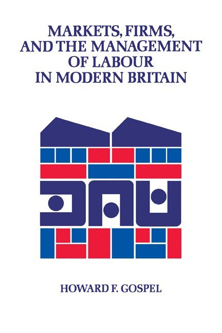 Howard Gospel - Markets, Firms and the Management of Labour in Modern Britain, Häftad