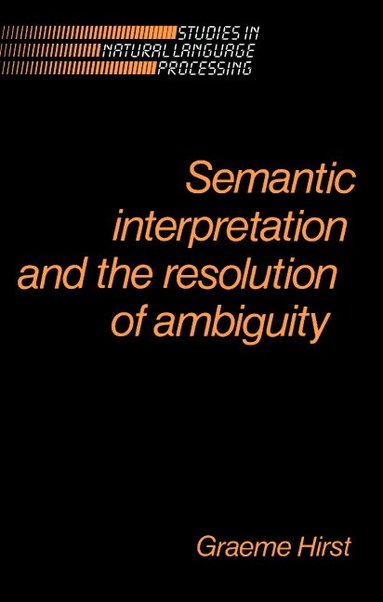 Graeme Hirst, Branimir Boguraev - Semantic Interpretation and the Resolution of Ambiguity, Häftad