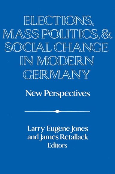 Larry Eugene Jones, James Retallack - Elections, Mass Politics and Social Change in Modern Germany, Häftad