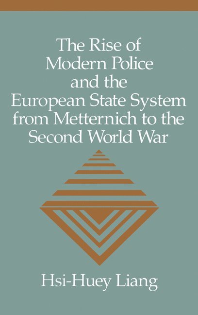 The Rise of Modern Police and the European State System from Metternich to the Second World War 1