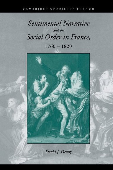David J. Denby - Sentimental Narrative and the Social Order in France, 1760-1820, Inbunden