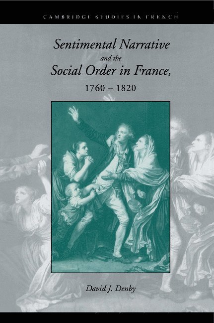 Sentimental Narrative and the Social Order in France, 1760-1820 1