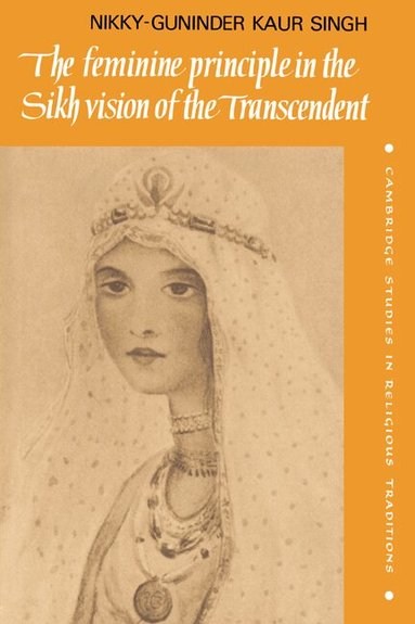 Nikky-Guninder Kaur Singh, John Clayton - The Feminine Principle in the Sikh Vision of the Transcendent, Inbunden