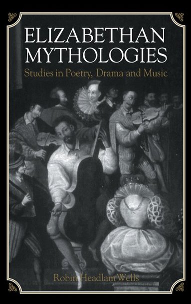 Robin Headlam Wells - Elizabethan Mythologies, Inbunden