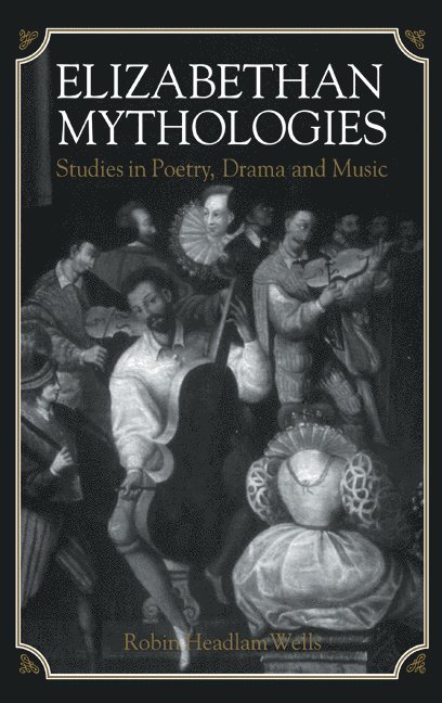 Robin Headlam Wells - Elizabethan Mythologies, Inbunden