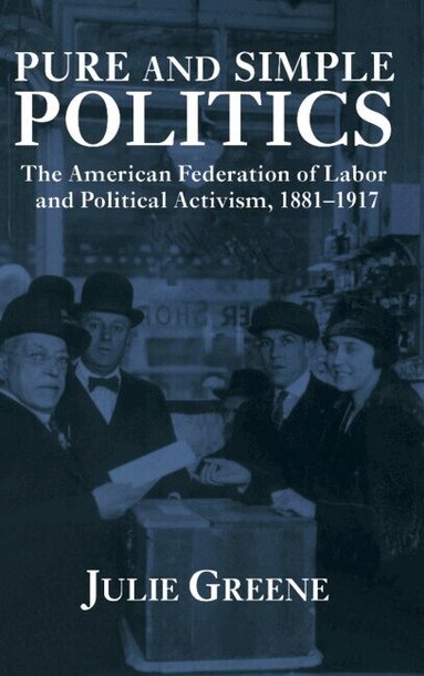 Julie Greene - Pure and Simple Politics, Inbunden