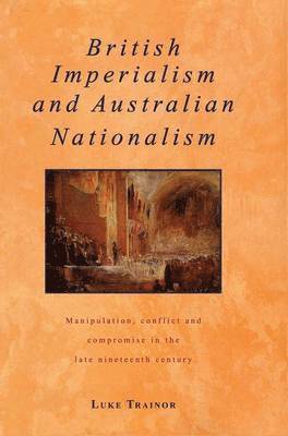 Luke Trainor - British Imperialism and Australian Nationalism, Inbunden