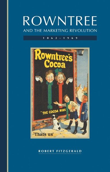 Robert Fitzgerald - Rowntree and the Marketing Revolution, 1862-1969, Inbunden
