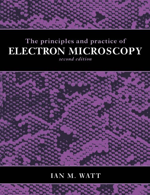 Ian M. Watt, Ian M. (Johnson Matthey Technology Centre) Watt - The Principles and Practice of Electron Microscopy, Häftad