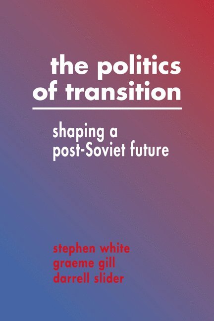 Stephen White, Graeme Gill, Darrell Slider - Politics of Transition, Inbunden