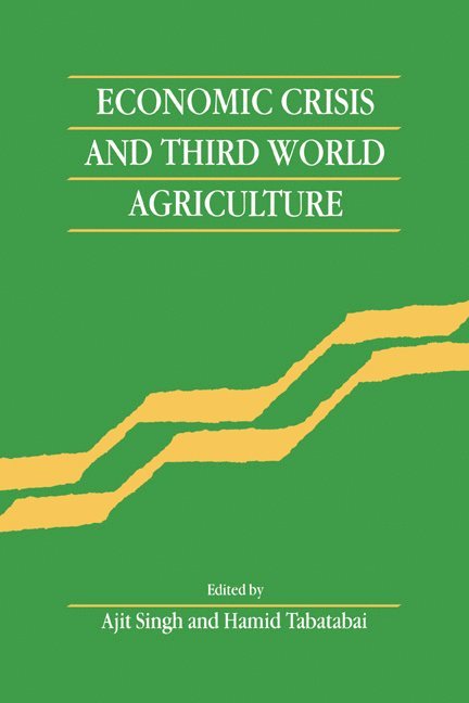 Ajit Singh, Hamid Tabatabai, Ajit (University of Cambridge) Singh, Singh Ajit - Economic Crisis and Third World Agriculture, Inbunden