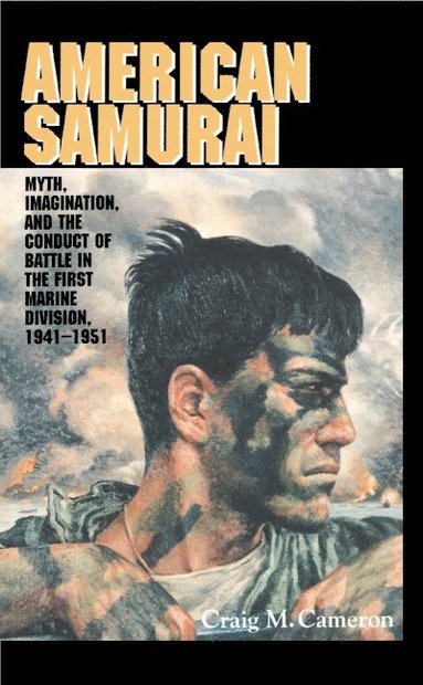 bokomslag American Samurai: Myth and Imagination in the Conduct of Battle in the First Marine Division 1941 1951