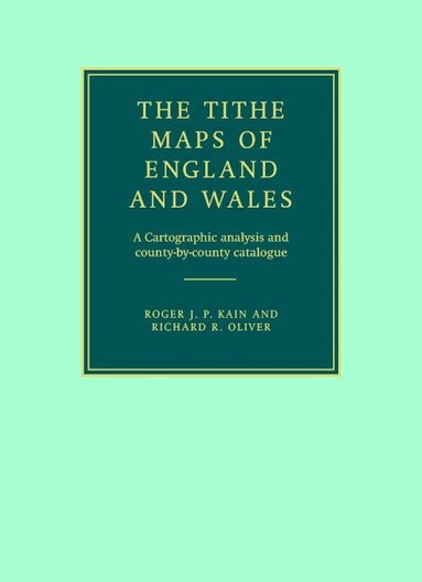 Roger J. P. Kain, Richard R. Oliver - The Tithe Maps of England and Wales, Inbunden