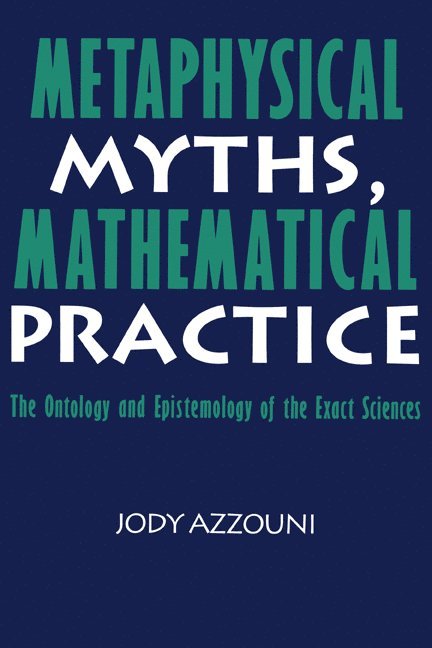 Massachusetts) Azzouni, Jody (Tufts University, Jody Azzouni - Metaphysical Myths, Mathematical Practice, Inbunden