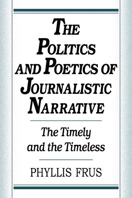 The Politics and Poetics of Journalistic Narrative 1