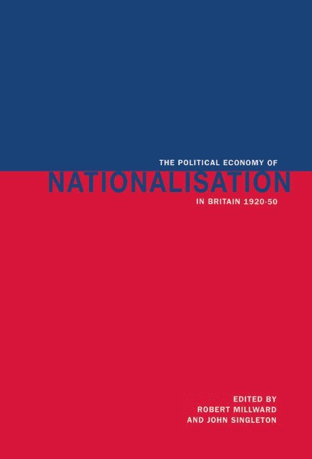 The Political Economy of Nationalisation in Britain, 1920-1950 1