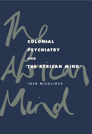 Jock McCulloch - Colonial Psychiatry and the African Mind, Inbunden