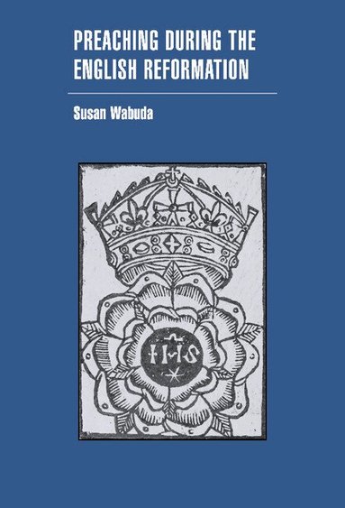 Susan Wabuda - Preaching during the English Reformation, Inbunden