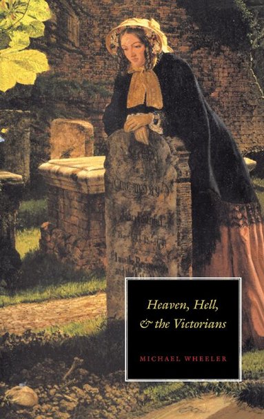 Michael Wheeler - Heaven, Hell, and the Victorians, Inbunden