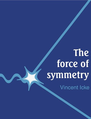 Vincent Icke - The Force of Symmetry, Häftad
