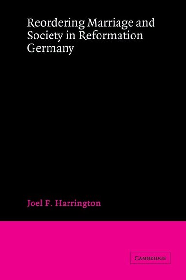 Joel F. Harrington - Reordering Marriage and Society in Reformation Germany, Inbunden